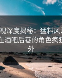 香蕉影视深度揭秘：猛料风波背后，圈内人在酒吧后巷的角色疯狂令人意外