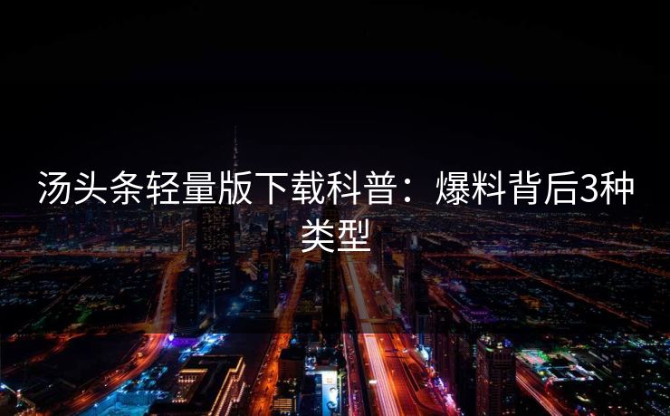 汤头条轻量版下载科普:爆料背后3种类型 汤头条轻量版下载科普:爆料背后3种类型