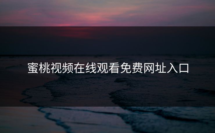蜜桃视频在线观看免费网址入口