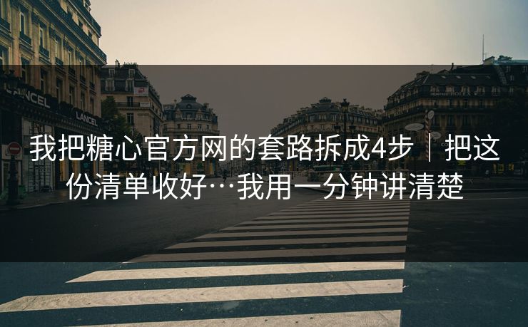 我把糖心官方网的套路拆成4步|把这份清单收好…我用一分钟讲清楚 我把糖心官方网的套路拆成4步|把这份清单收好…我用一分钟讲清楚